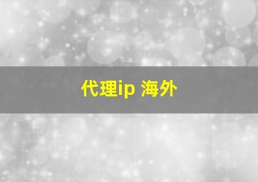 代理ip 海外